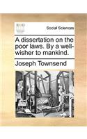 A Dissertation on the Poor Laws. by a Well-Wisher to Mankind.