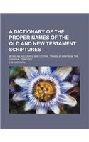 A Dictionary of the Proper Names of the Old and New Testament Scriptures; Being an Accurate and Literal Translation from the Original Tongues