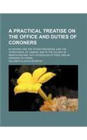 A Practical Treatise on the Office and Duties of Coroners; In Ontario and the Other Provinces, and the Territories, of Canada, and in the Colony of