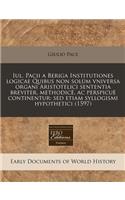Iul. Pacii a Beriga Institutiones Logicae Quibus Non Solum Vniversa Organi Aristotelici Sententia Breviter, Methodice, AC Perspicue Continentur: sed Etiam Syllogismi Hypothetici (1597)