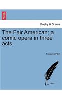 The Fair American; A Comic Opera in Three Acts.