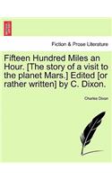 Fifteen Hundred Miles an Hour. [The Story of a Visit to the Planet Mars.] Edited [Or Rather Written] by C. Dixon.