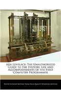 ADA Lovelace: The Unauthorized Guide to the History, Life and Accomplishments of the First Computer Programmer