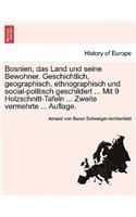 Bosnien, Das Land Und Seine Bewohner. Geschichtlich, Geographisch, Ethnographisch Und Social-Politisch Geschildert ... Mit 9 Holzschnitt-Tafeln ... Zweite Vermehrte ... Auflage.