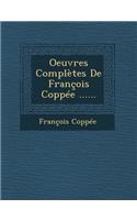 Oeuvres Completes de Francois Coppee ......