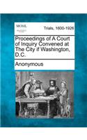 Proceedings of a Court of Inquiry Convened at the City If Washington, D.C.: (English)