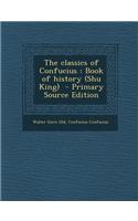 The Classics of Confucius: Book of History (Shu King) - Primary Source Edition