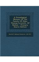 A Genealogical Memoir of the Family of Elder Thomas Leverett, of Boston - Primary Source Edition