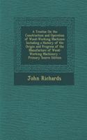 A Treatise on the Construction and Operation of Wood-Working Machines: Including a History of the Origin and Progress of the Manufacture of Wood-Working Machinery: Including a History of the Origin and Progress of the Manufacture of Wood-Working Machinery