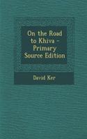 On the Road to Khiva - Primary Source Edition