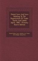 Patent Laws and Laws Relating to the Registration of Trade-Marks and Labels [April, 1885 - Primary Source Edition