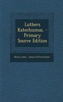 Luthers Katechismus. - Primary Source Edition