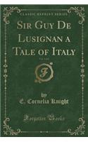 Sir Guy de Lusignan a Tale of Italy, Vol. 1 of 2 (Classic Reprint)