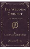 The Wedding Garment: A Tale of the Life to Come (Classic Reprint)