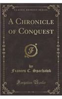 A Chronicle of Conquest (Classic Reprint)