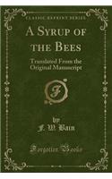 A Syrup of the Bees: Translated from the Original Manuscript (Classic Reprint)(English)