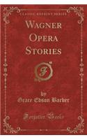Wagner Opera Stories (Classic Reprint)