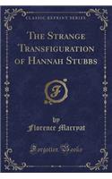 The Strange Transfiguration of Hannah Stubbs (Classic Reprint)