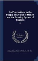 On Fluctuations in the Supply and Value of Money, and the Banking System of England