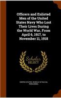 Officers and Enlisted Men of the United States Navy Who Lost Their Lives During the World War, From April 6, 1917, to November 11, 1918