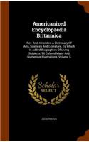 Americanized Encyclopaedia Britannica: Rev. And Amended A Dictionary Of Arts, Sciences And Literature, To Which Is Added Biographies Of Living Subjects. 96 Colored Maps And Numerous Illus(English)