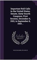 Important Roll Calls in the United States. Senate, Sixty-fourth Congress, First Session, December 6, 1915, to September 8, 1916 ..