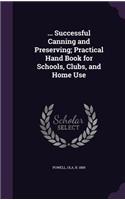 ... Successful Canning and Preserving; Practical Hand Book for Schools, Clubs, and Home Use