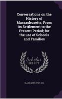 Conversations on the History of Massachusetts, From its Settlement to the Present Period; for the use of Schools and Families