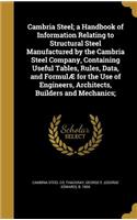 Cambria Steel; A Handbook of Information Relating to Structural Steel Manufactured by the Cambria Steel Company, Containing Useful Tables, Rules, Data, and Formulae for the Use of Engineers, Architects, Builders and Mechanics;