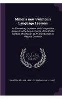 Miller's new Swinton's Language Lessons: An Elementary Grammar and Composition Adapted to the Requirements of the Public Schools of Ontario: as An Introduction to Mason's Grammar