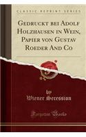 Gedruckt Bei Adolf Holzhausen in Wein, Papier Von Gustav Roeder and Co (Classic Reprint)