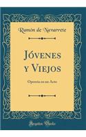 Jï¿½venes Y Viejos: Opereta En Un Acto (Classic Reprint): Opereta En Un Acto (Classic Reprint)