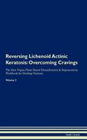 Reversing Lichenoid Actinic Keratosis: Overcoming Cravings The Raw Vegan Plant-Based Detoxification & Regeneration Workbook for Healing Patients. Volume 3