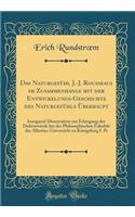 Das NaturgefÃ¼hl J.-J. Rousseaus Im Zusammenhange Mit Der Entwickelungs-Geschichte Des NaturgefÃ¼hls Ã?berhaupt: Inaugural-Dissertation Zur Erlangung Der DoktorwÃ¼rde Bei Der Philosophischen FakultÃ¤t Der Albertus-UniversitÃ¤t Zu KÃ¶nigsberg I. PR: Inaugural-Dissertation Zur Erlangung Der DoktorwÃ¼rde Bei Der Philosophischen FakultÃ¤t Der Albertus-UniversitÃ¤t Zu KÃ¶nigsberg I. PR