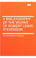 A Bibliography of the Works of Robert Lewis Stevenson