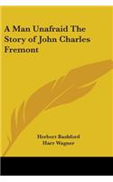 Man Unafraid The Story of John Charles Fremont