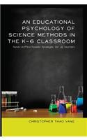 An Educational Psychology of Science Methods in the K-6 Classroom
