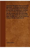 Christian Weapons Not Carnal But Spiritual - A Sermon Delivered In The Second Presbyterian Church In The City Of Baltimore October 13, 1826 At The Installation Of The Reverend John Breckinridge As Colleague With The Reverend John Glendy, D.D., In T