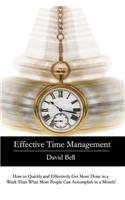 Effective Time Management: How to Quickly and Effectively Get More Done in a Week Than What Most People Can Accomplish in a Month!