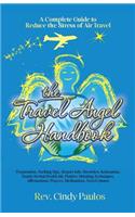 The Travel Angel Handbook, A Complete Guide to Reduce the Stress of Air Travel: Preparation, Packing Tips, Airport Info, Stretches, Relaxation, Handy Herbal Health Kit, Positive Thinking Techniques, Affirmations, Prayers, Medita(English)