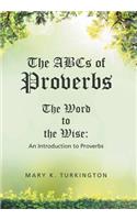 The ABCs of Proverbs: The Word to the Wise: An Introduction to Proverbs(English)