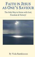 Faith in Jesus as One's Saviour: The Only Way to Union with God, Freedom & Victory!