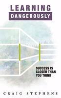 Learning Dangerously: Success Is Closer Than You Think