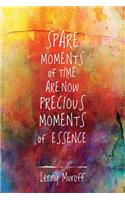 Spare Moments Of Time Are Now Precious Moments Of Essence