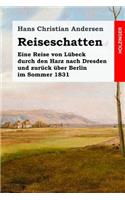 Reiseschatten: Eine Reise von Lübeck durch den Harz nach Dresden und zurück über Berlin im Sommer 1831