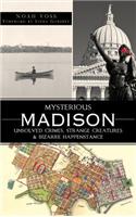 Mysterious Madison: Unsolved Crimes, Strange Creatures & Bizarre Happenstance
