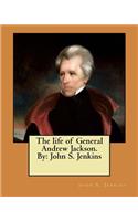 The life of General Andrew Jackson. By
