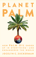 Planet Palm: How Palm Oil Ended Up in Everything--And Endangered the World