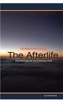 Understanding the Afterlife: Eschatology for Us Common Folk