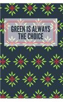 GREEN IS ALWAYS THE CHOICE; JOURNAL, NOTEBOOK, DIARY (120 pages)